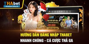 Hướng Dẫn Đăng Nhập Thabet Nhanh Chóng - Cá Cược Thả Ga