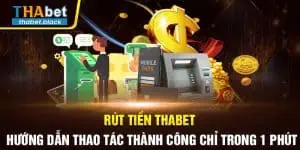 Rút Tiền Thabet - Hướng Dẫn Thao Tác Thành Công Chỉ Trong 1 Phút