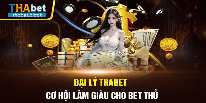Đại lý Thabet - cơ hội làm giàu cho bet thủ