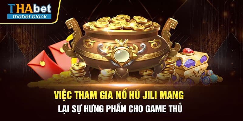 Việc tham gia Nổ hũ Jili mang lại sự hưng phấn cho game thủ