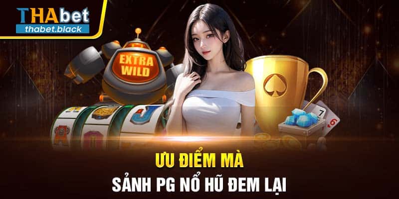 Ưu điểm mà sảnh PG nổ hũ đem lại