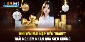 Khuyến Mãi Nạp Tiền Thabet- Trải Nghiệm Nhận Quả Siêu Khủng