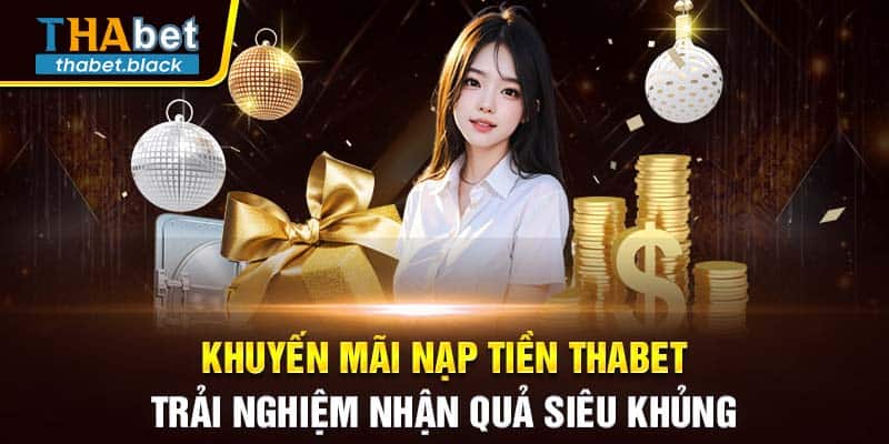 Khuyến Mãi Nạp Tiền Thabet- Trải Nghiệm Nhận Quả Siêu Khủng