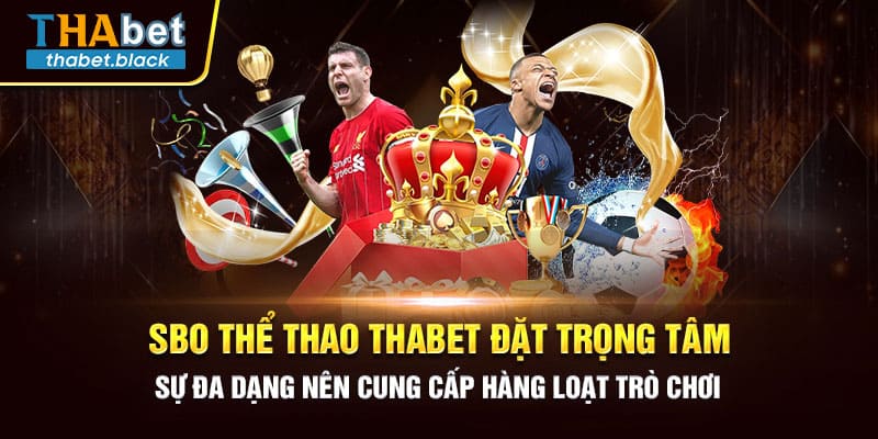 SBO thể thao Thabet đặt trọng tâm sự đa dạng nên cung cấp hàng loạt trò chơi