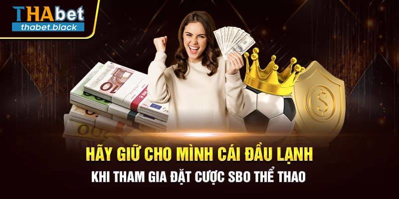 Hãy giữ cho mình cái đầu lạnh khi tham gia đặt cược SBO thể thao