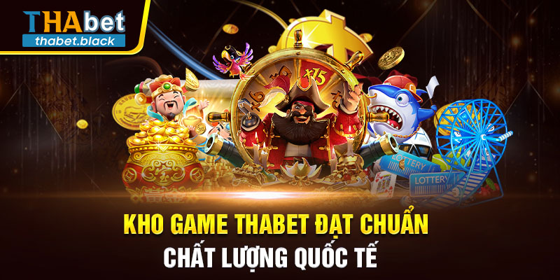 Kho game Thabet đạt chuẩn chất lượng quốc tế