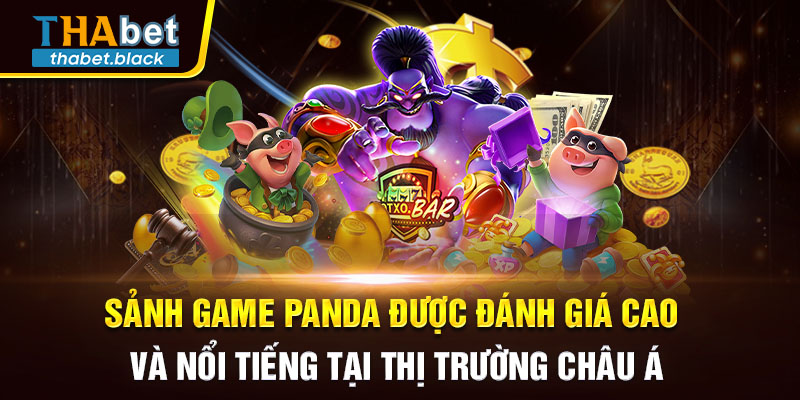Sảnh game Panda được đánh giá cao và nổi tiếng tại thị trường châu Á 