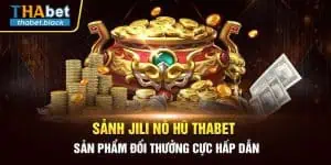 Sảnh Jili Nổ Hũ Thabet - Sản Phẩm Đổi Thưởng Cực Hấp Dẫn