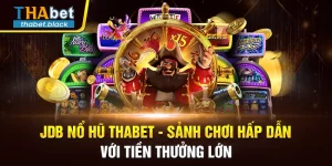 Jdb Nổ Hũ Thabet - Sảnh Chơi Hấp Dẫn Với Tiền Thưởng Lớn